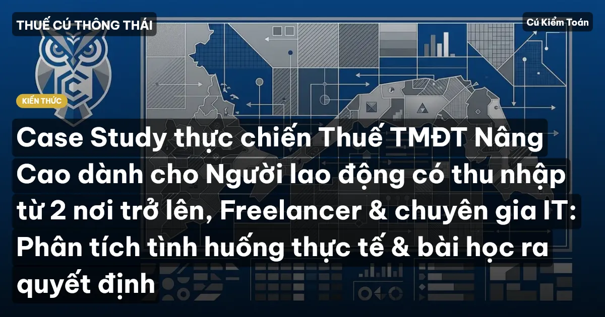 Case Study thực chiến Thuế TMĐT Nâng Cao dành cho Người lao động có thu nhập từ 2 nơi trở lên, Freelancer & chuyên gia IT: Phân tích tình huống thực tế & bài học ra quyết định