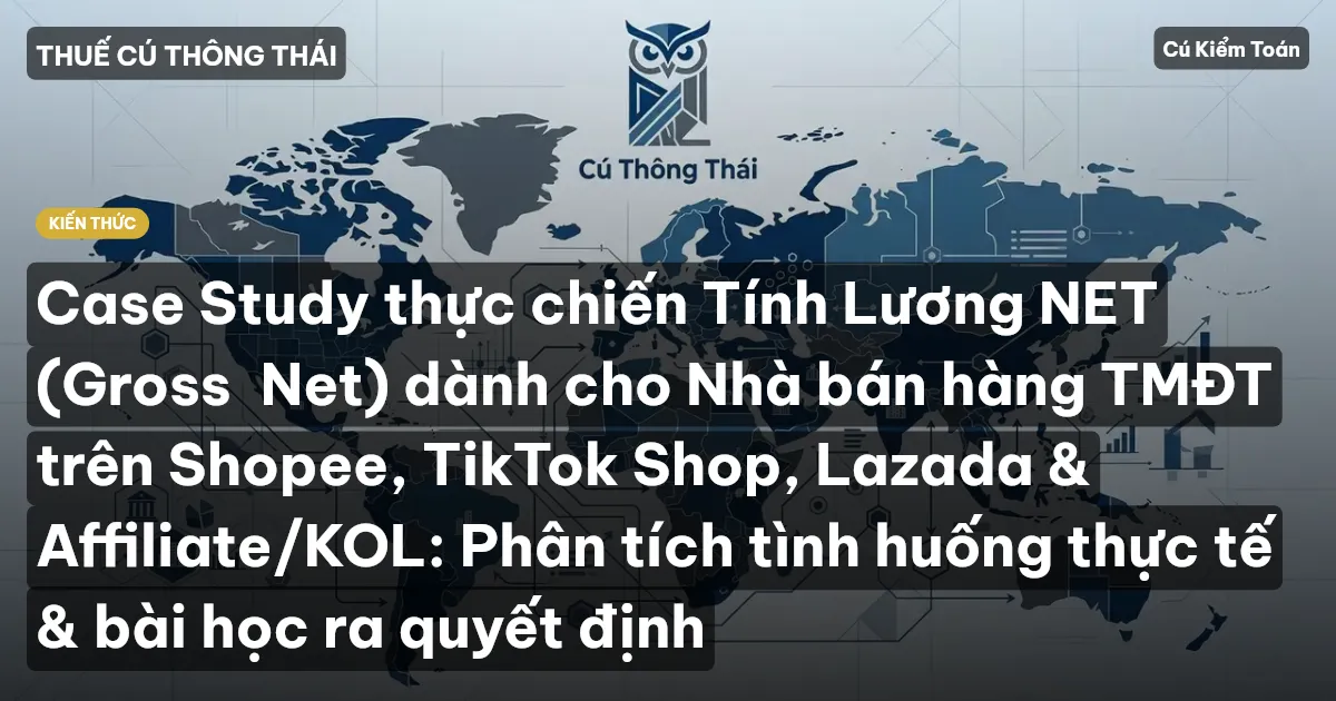 Case Study thực chiến Tính Lương NET (Gross→Net) dành cho Nhà bán hàng TMĐT trên Shopee, TikTok Shop, Lazada & Affiliate/KOL: Phân tích tình huống thực tế & bài học ra quyết định