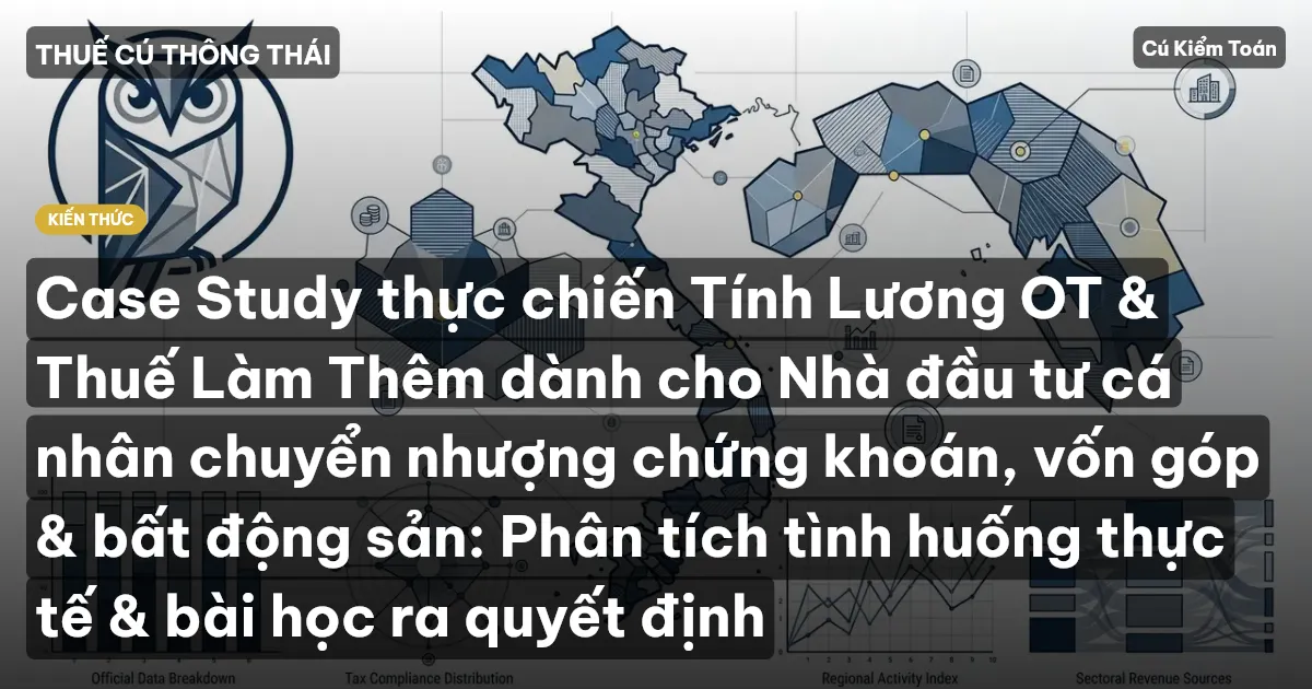 Case Study thực chiến Tính Lương OT & Thuế Làm Thêm dành cho Nhà đầu tư cá nhân chuyển nhượng chứng khoán, vốn góp & bất động sản: Phân tích tình huống thực tế & bài học ra quyết định