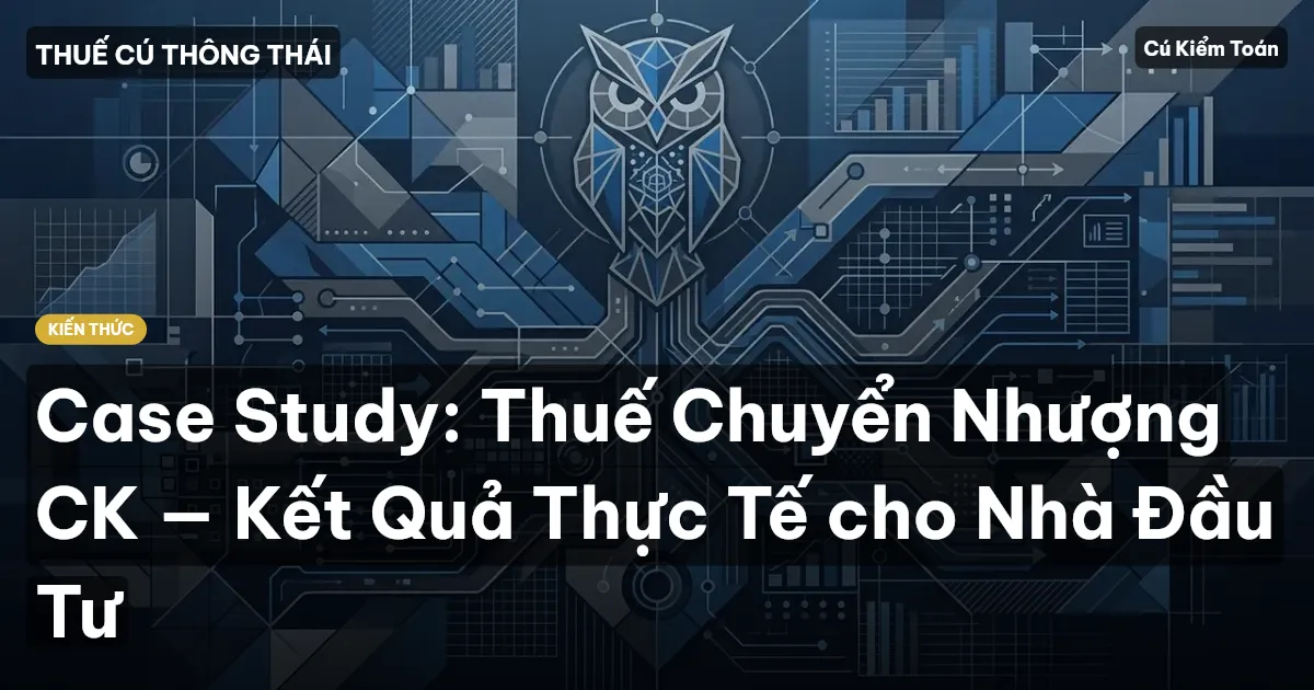 Case Study: Thuế Chuyển Nhượng CK — Kết Quả Thực Tế cho Nhà Đầu Tư