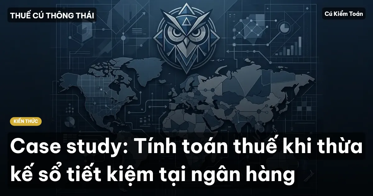 Case study: Tính toán thuế khi thừa kế sổ tiết kiệm tại ngân hàng