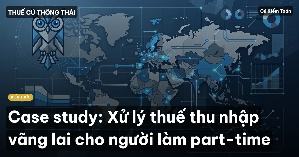 Case study: Xử lý thuế thu nhập vãng lai cho người làm part-time