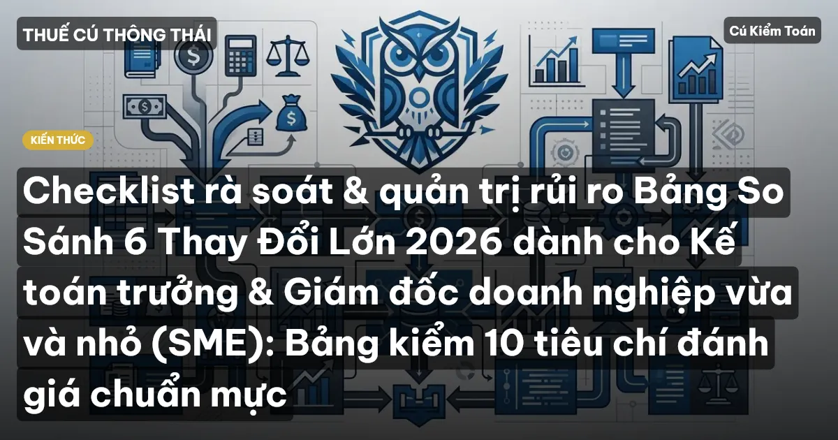 Checklist rà soát & quản trị rủi ro Bảng So Sánh 6 Thay Đổi Lớn 2026 dành cho Kế toán trưởng & Giám đốc doanh nghiệp vừa và nhỏ (SME): Bảng kiểm 10 tiêu chí đánh giá chuẩn mực
