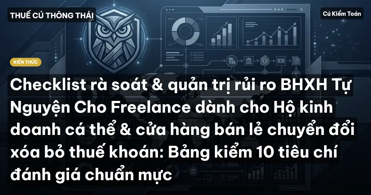 Checklist rà soát & quản trị rủi ro BHXH Tự Nguyện Cho Freelance dành cho Hộ kinh doanh cá thể & cửa hàng bán lẻ chuyển đổi xóa bỏ thuế khoán: Bảng kiểm 10 tiêu chí đánh giá chuẩn mực