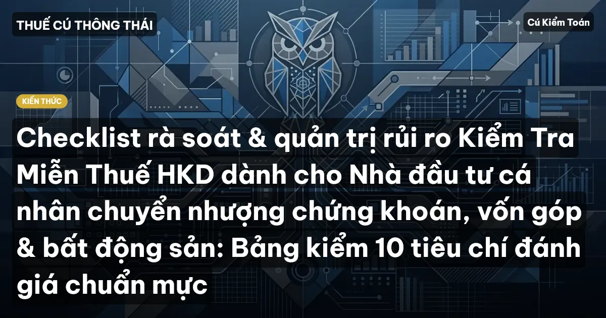 Checklist rà soát & quản trị rủi ro Kiểm Tra Miễn Thuế HKD dành cho Nhà đầu tư cá nhân chuyển nhượng chứng khoán, vốn góp & bất động sản: Bảng kiểm 10 tiêu chí đánh giá chuẩn mực