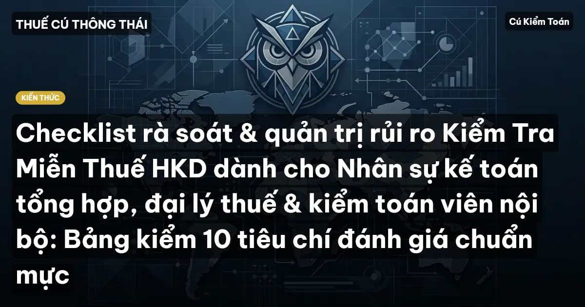 Checklist rà soát & quản trị rủi ro Kiểm Tra Miễn Thuế HKD dành cho Nhân sự kế toán tổng hợp, đại lý thuế & kiểm toán viên nội bộ: Bảng kiểm 10 tiêu chí đánh giá chuẩn mực