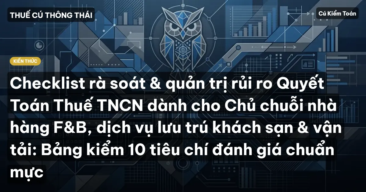 Checklist rà soát & quản trị rủi ro Quyết Toán Thuế TNCN dành cho Chủ chuỗi nhà hàng F&B, dịch vụ lưu trú khách sạn & vận tải: Bảng kiểm 10 tiêu chí đánh giá chuẩn mực