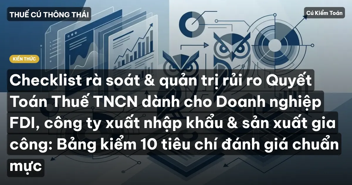 Checklist rà soát & quản trị rủi ro Quyết Toán Thuế TNCN dành cho Doanh nghiệp FDI, công ty xuất nhập khẩu & sản xuất gia công: Bảng kiểm 10 tiêu chí đánh giá chuẩn mực