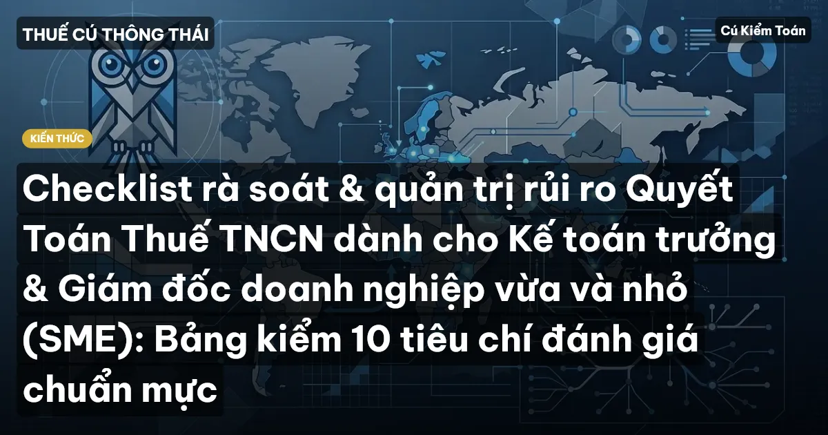 Checklist rà soát & quản trị rủi ro Quyết Toán Thuế TNCN dành cho Kế toán trưởng & Giám đốc doanh nghiệp vừa và nhỏ (SME): Bảng kiểm 10 tiêu chí đánh giá chuẩn mực