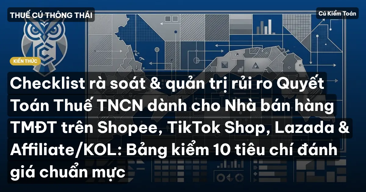 Checklist rà soát & quản trị rủi ro Quyết Toán Thuế TNCN dành cho Nhà bán hàng TMĐT trên Shopee, TikTok Shop, Lazada & Affiliate/KOL: Bảng kiểm 10 tiêu chí đánh giá chuẩn mực