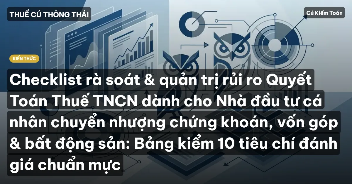 Checklist rà soát & quản trị rủi ro Quyết Toán Thuế TNCN dành cho Nhà đầu tư cá nhân chuyển nhượng chứng khoán, vốn góp & bất động sản: Bảng kiểm 10 tiêu chí đánh giá chuẩn mực