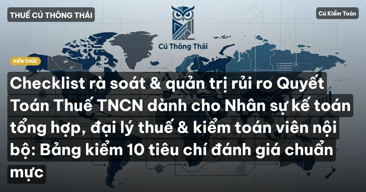 Checklist rà soát & quản trị rủi ro Quyết Toán Thuế TNCN dành cho Nhân sự kế toán tổng hợp, đại lý thuế & kiểm toán viên nội bộ: Bảng kiểm 10 tiêu chí đánh giá chuẩn mực