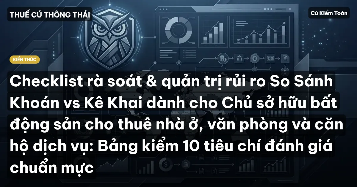 Checklist rà soát & quản trị rủi ro So Sánh Khoán vs Kê Khai dành cho Chủ sở hữu bất động sản cho thuê nhà ở, văn phòng và căn hộ dịch vụ: Bảng kiểm 10 tiêu chí đánh giá chuẩn mực