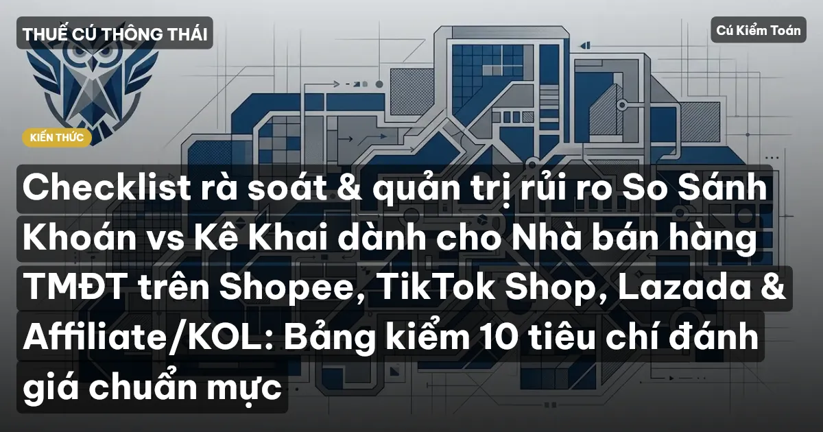 Checklist rà soát & quản trị rủi ro So Sánh Khoán vs Kê Khai dành cho Nhà bán hàng TMĐT trên Shopee, TikTok Shop, Lazada & Affiliate/KOL: Bảng kiểm 10 tiêu chí đánh giá chuẩn mực