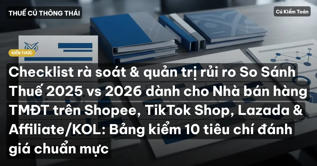 Checklist rà soát & quản trị rủi ro So Sánh Thuế 2025 vs 2026 dành cho Nhà bán hàng TMĐT trên Shopee, TikTok Shop, Lazada & Affiliate/KOL: Bảng kiểm 10 tiêu chí đánh giá chuẩn mực
