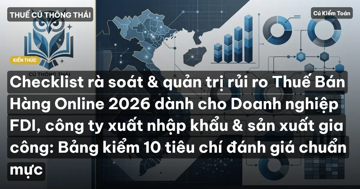 Checklist rà soát & quản trị rủi ro Thuế Bán Hàng Online 2026 dành cho Doanh nghiệp FDI, công ty xuất nhập khẩu & sản xuất gia công: Bảng kiểm 10 tiêu chí đánh giá chuẩn mực