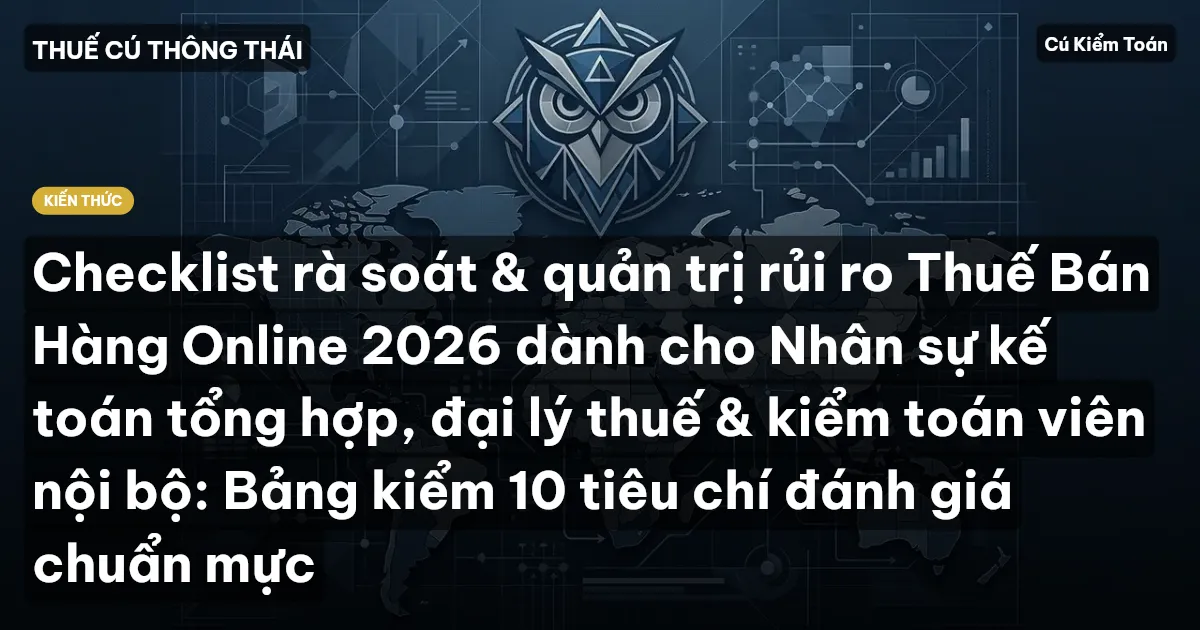 Checklist rà soát & quản trị rủi ro Thuế Bán Hàng Online 2026 dành cho Nhân sự kế toán tổng hợp, đại lý thuế & kiểm toán viên nội bộ: Bảng kiểm 10 tiêu chí đánh giá chuẩn mực