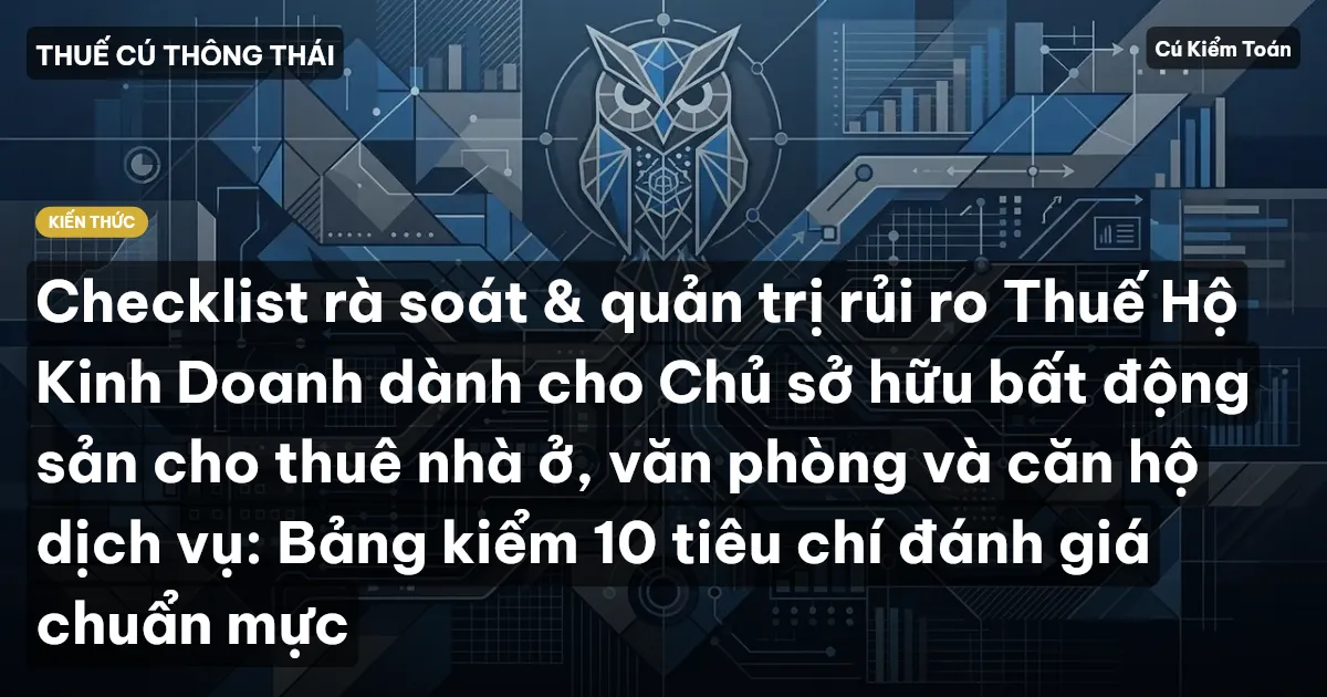 Checklist rà soát & quản trị rủi ro Thuế Hộ Kinh Doanh dành cho Chủ sở hữu bất động sản cho thuê nhà ở, văn phòng và căn hộ dịch vụ: Bảng kiểm 10 tiêu chí đánh giá chuẩn mực