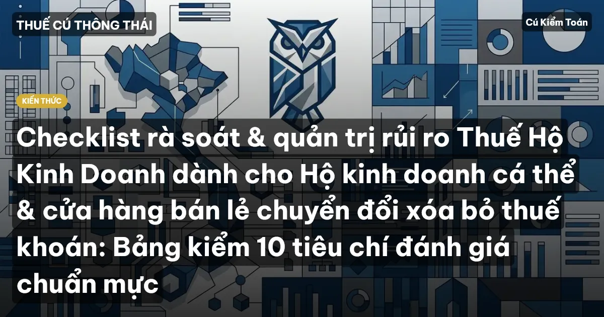 Checklist rà soát & quản trị rủi ro Thuế Hộ Kinh Doanh dành cho Hộ kinh doanh cá thể & cửa hàng bán lẻ chuyển đổi xóa bỏ thuế khoán: Bảng kiểm 10 tiêu chí đánh giá chuẩn mực
