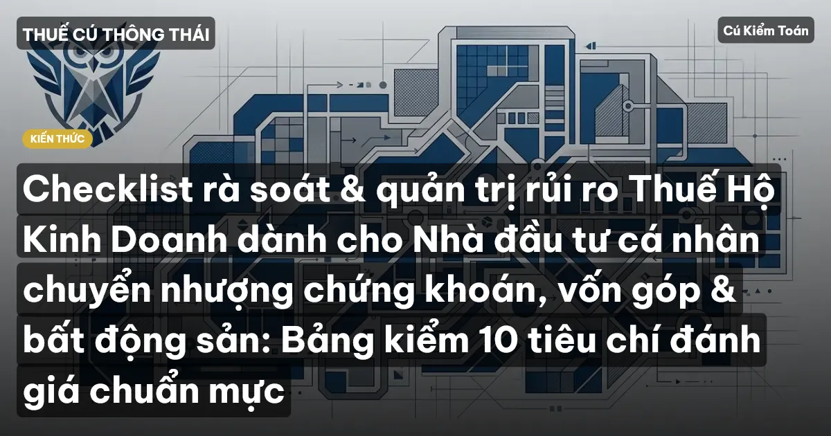 Checklist rà soát & quản trị rủi ro Thuế Hộ Kinh Doanh dành cho Nhà đầu tư cá nhân chuyển nhượng chứng khoán, vốn góp & bất động sản: Bảng kiểm 10 tiêu chí đánh giá chuẩn mực
