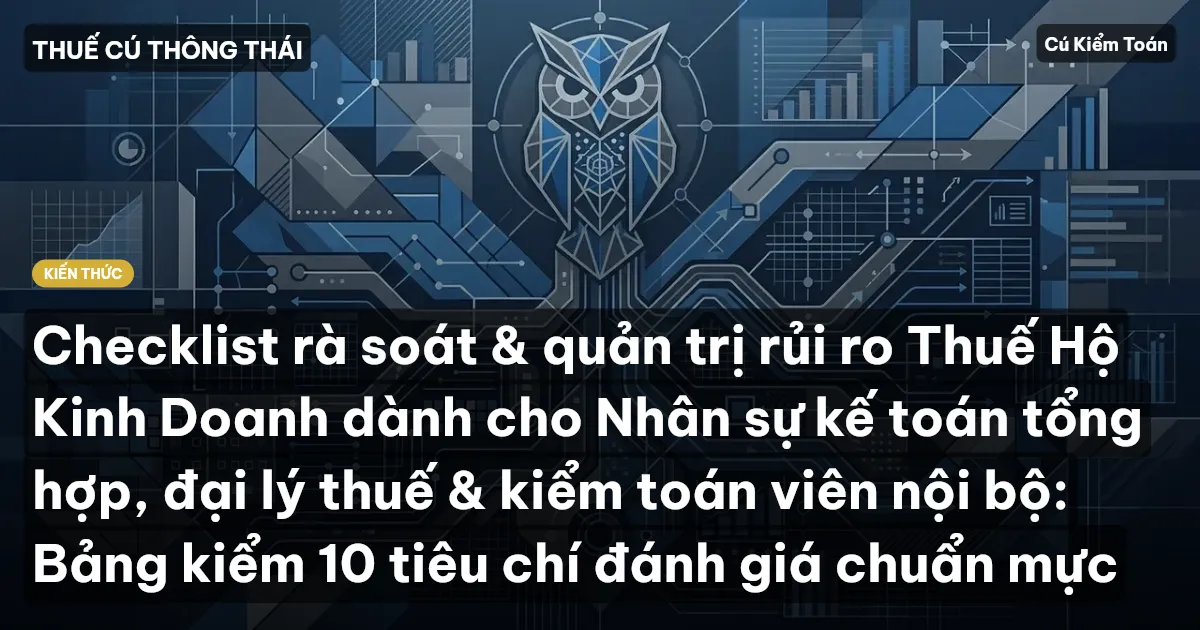 Checklist rà soát & quản trị rủi ro Thuế Hộ Kinh Doanh dành cho Nhân sự kế toán tổng hợp, đại lý thuế & kiểm toán viên nội bộ: Bảng kiểm 10 tiêu chí đánh giá chuẩn mực