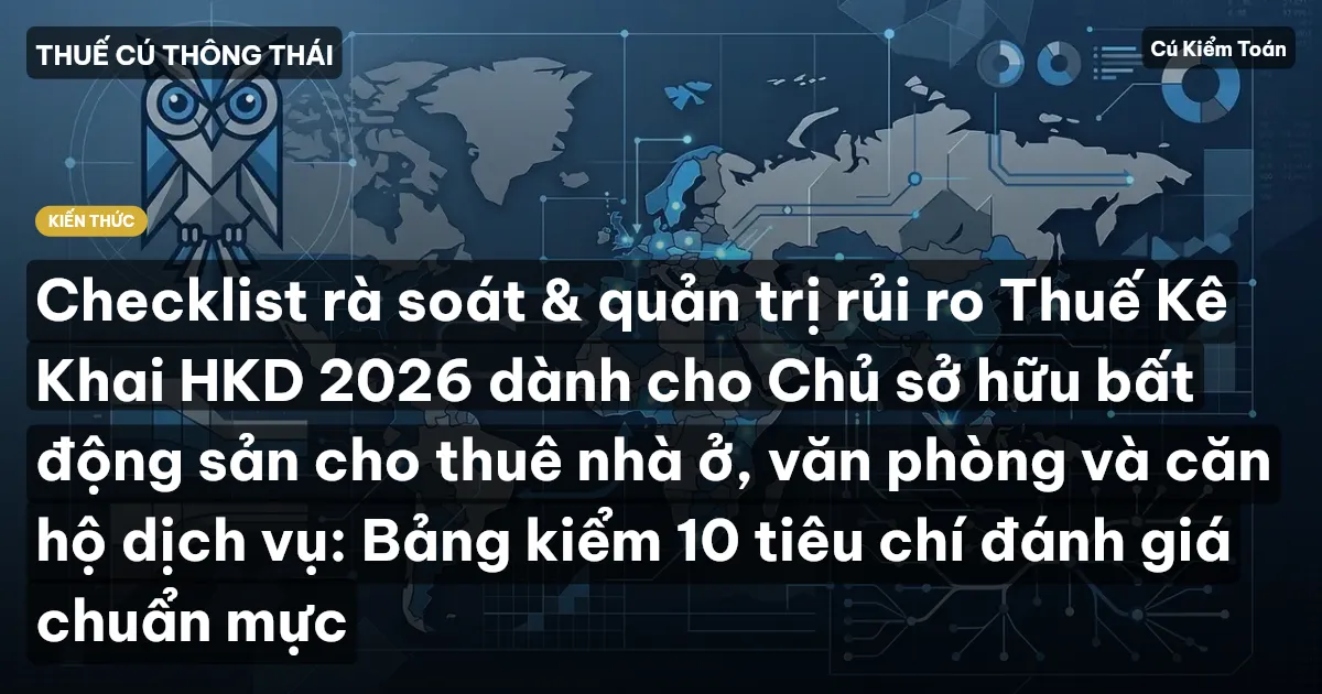 Checklist rà soát & quản trị rủi ro Thuế Kê Khai HKD 2026 dành cho Chủ sở hữu bất động sản cho thuê nhà ở, văn phòng và căn hộ dịch vụ: Bảng kiểm 10 tiêu chí đánh giá chuẩn mực