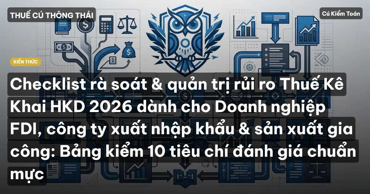 Checklist rà soát & quản trị rủi ro Thuế Kê Khai HKD 2026 dành cho Doanh nghiệp FDI, công ty xuất nhập khẩu & sản xuất gia công: Bảng kiểm 10 tiêu chí đánh giá chuẩn mực
