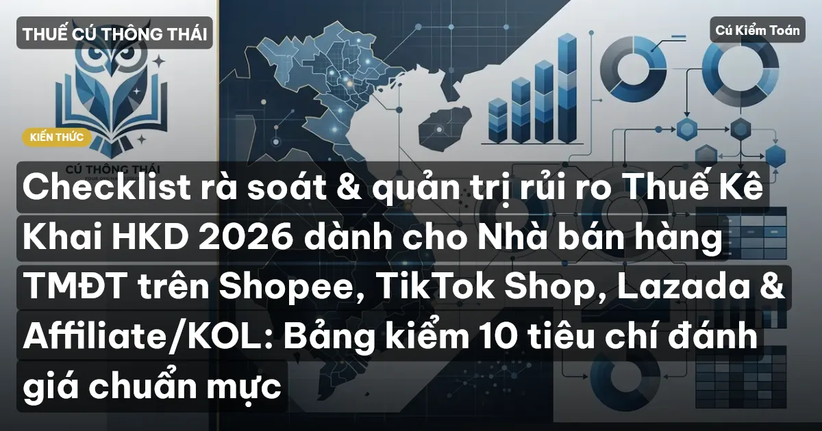 Checklist rà soát & quản trị rủi ro Thuế Kê Khai HKD 2026 dành cho Nhà bán hàng TMĐT trên Shopee, TikTok Shop, Lazada & Affiliate/KOL: Bảng kiểm 10 tiêu chí đánh giá chuẩn mực