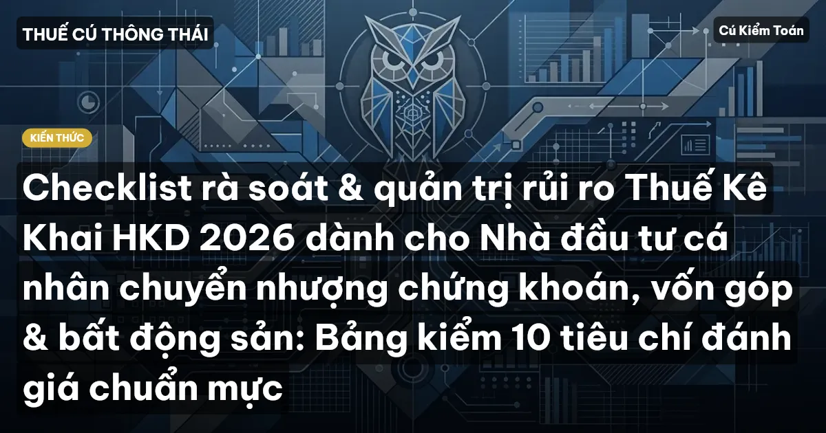 Checklist rà soát & quản trị rủi ro Thuế Kê Khai HKD 2026 dành cho Nhà đầu tư cá nhân chuyển nhượng chứng khoán, vốn góp & bất động sản: Bảng kiểm 10 tiêu chí đánh giá chuẩn mực
