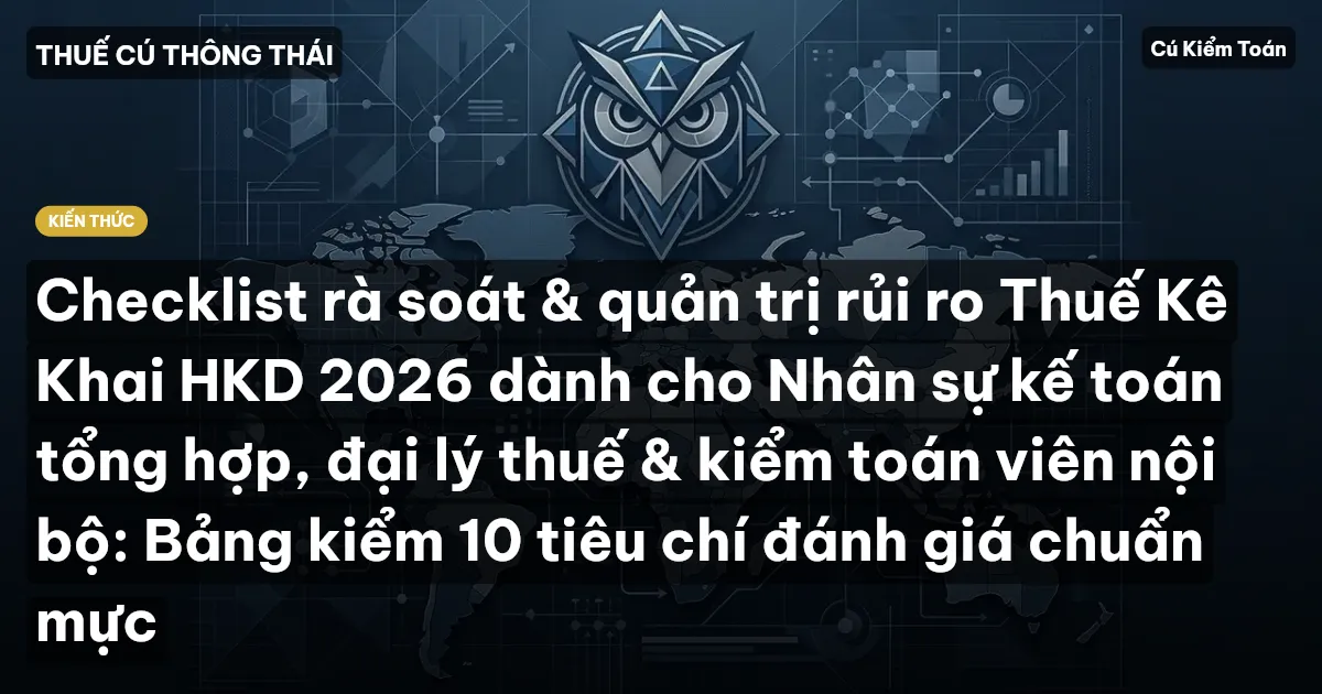 Checklist rà soát & quản trị rủi ro Thuế Kê Khai HKD 2026 dành cho Nhân sự kế toán tổng hợp, đại lý thuế & kiểm toán viên nội bộ: Bảng kiểm 10 tiêu chí đánh giá chuẩn mực