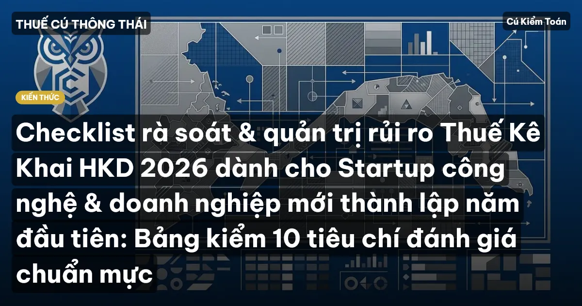 Checklist rà soát & quản trị rủi ro Thuế Kê Khai HKD 2026 dành cho Startup công nghệ & doanh nghiệp mới thành lập năm đầu tiên: Bảng kiểm 10 tiêu chí đánh giá chuẩn mực