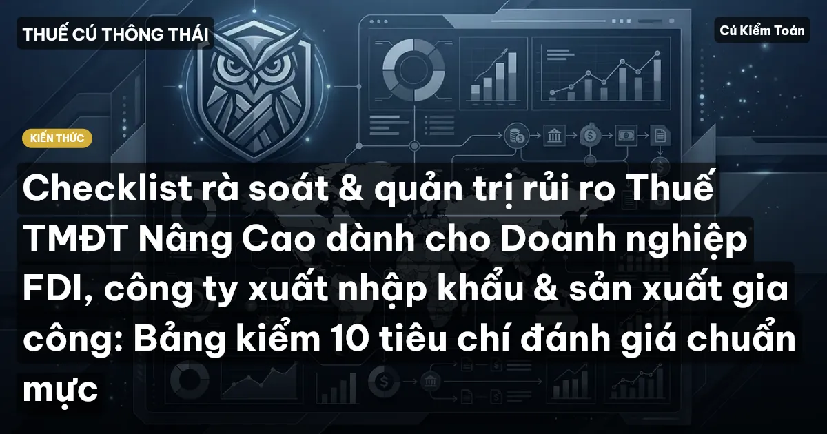 Checklist rà soát & quản trị rủi ro Thuế TMĐT Nâng Cao dành cho Doanh nghiệp FDI, công ty xuất nhập khẩu & sản xuất gia công: Bảng kiểm 10 tiêu chí đánh giá chuẩn mực