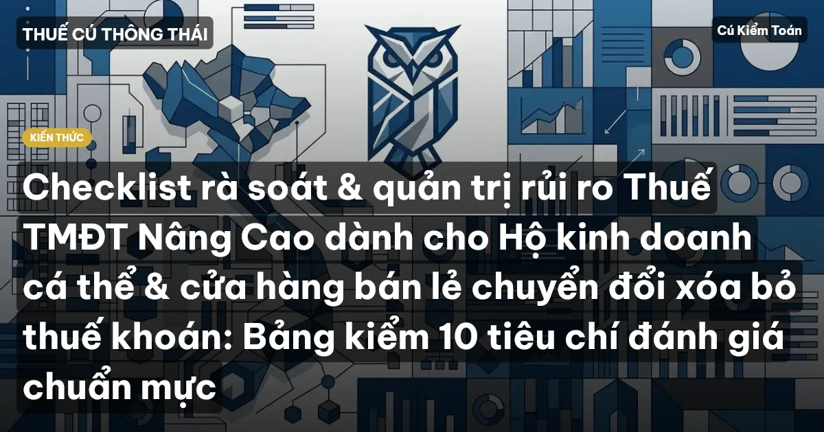 Checklist rà soát & quản trị rủi ro Thuế TMĐT Nâng Cao dành cho Hộ kinh doanh cá thể & cửa hàng bán lẻ chuyển đổi xóa bỏ thuế khoán: Bảng kiểm 10 tiêu chí đánh giá chuẩn mực