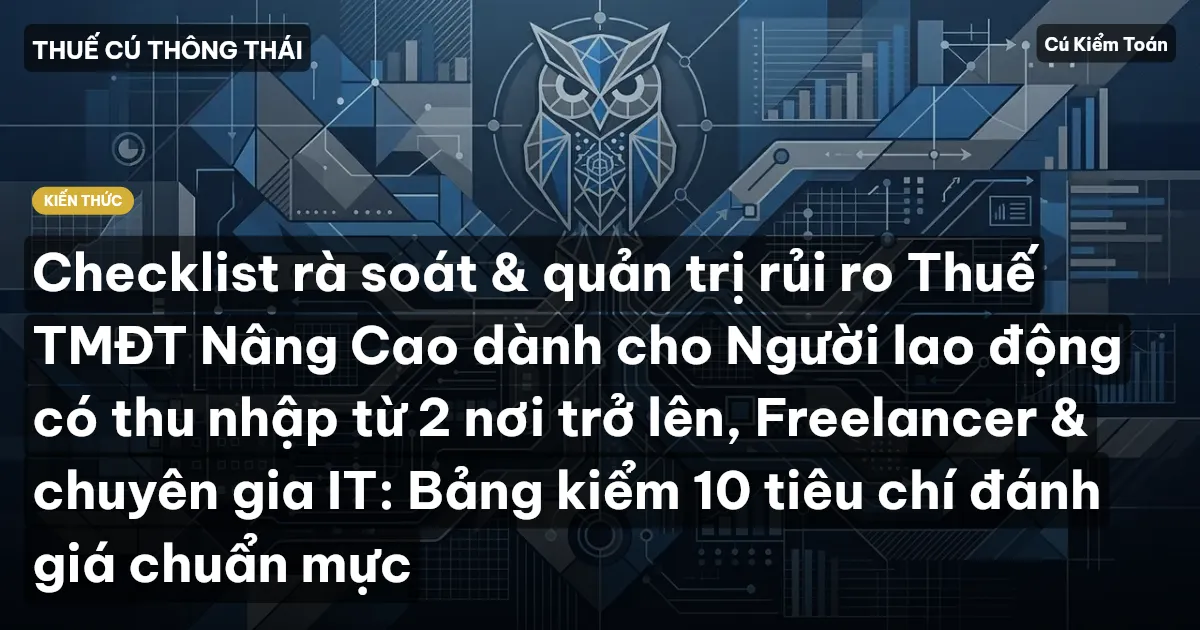 Checklist rà soát & quản trị rủi ro Thuế TMĐT Nâng Cao dành cho Người lao động có thu nhập từ 2 nơi trở lên, Freelancer & chuyên gia IT: Bảng kiểm 10 tiêu chí đánh giá chuẩn mực
