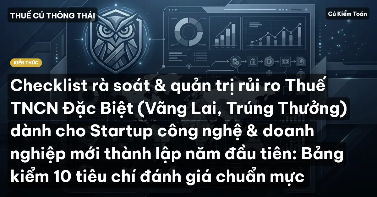 Checklist rà soát & quản trị rủi ro Thuế TNCN Đặc Biệt (Vãng Lai, Trúng Thưởng) dành cho Startup công nghệ & doanh nghiệp mới thành lập năm đầu tiên: Bảng kiểm 10 tiêu chí đánh giá chuẩn mực
