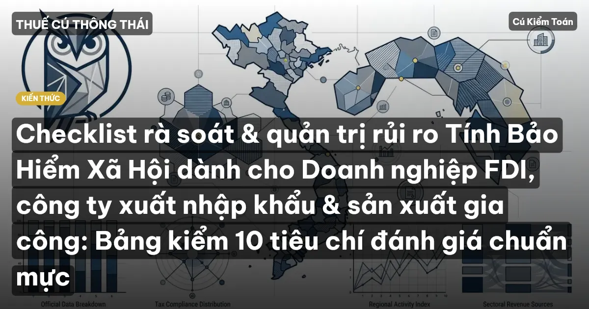 Checklist rà soát & quản trị rủi ro Tính Bảo Hiểm Xã Hội dành cho Doanh nghiệp FDI, công ty xuất nhập khẩu & sản xuất gia công: Bảng kiểm 10 tiêu chí đánh giá chuẩn mực