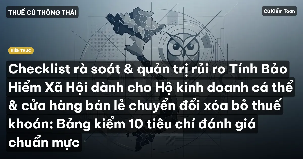 Checklist rà soát & quản trị rủi ro Tính Bảo Hiểm Xã Hội dành cho Hộ kinh doanh cá thể & cửa hàng bán lẻ chuyển đổi xóa bỏ thuế khoán: Bảng kiểm 10 tiêu chí đánh giá chuẩn mực