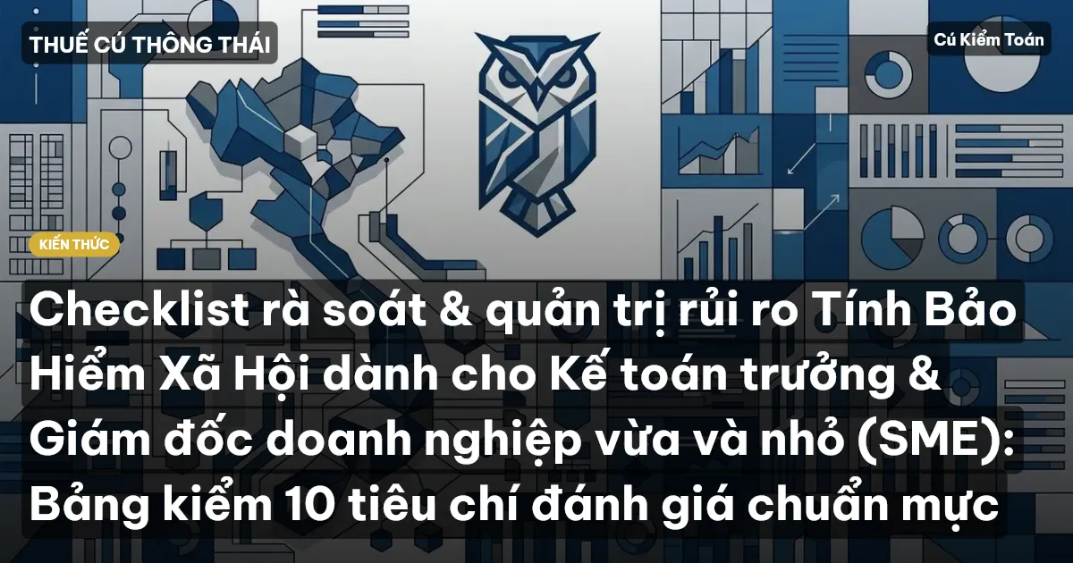 Checklist rà soát & quản trị rủi ro Tính Bảo Hiểm Xã Hội dành cho Kế toán trưởng & Giám đốc doanh nghiệp vừa và nhỏ (SME): Bảng kiểm 10 tiêu chí đánh giá chuẩn mực