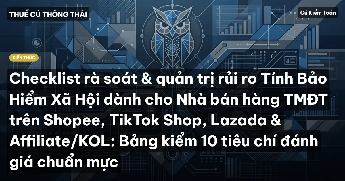 Checklist rà soát & quản trị rủi ro Tính Bảo Hiểm Xã Hội dành cho Nhà bán hàng TMĐT trên Shopee, TikTok Shop, Lazada & Affiliate/KOL: Bảng kiểm 10 tiêu chí đánh giá chuẩn mực