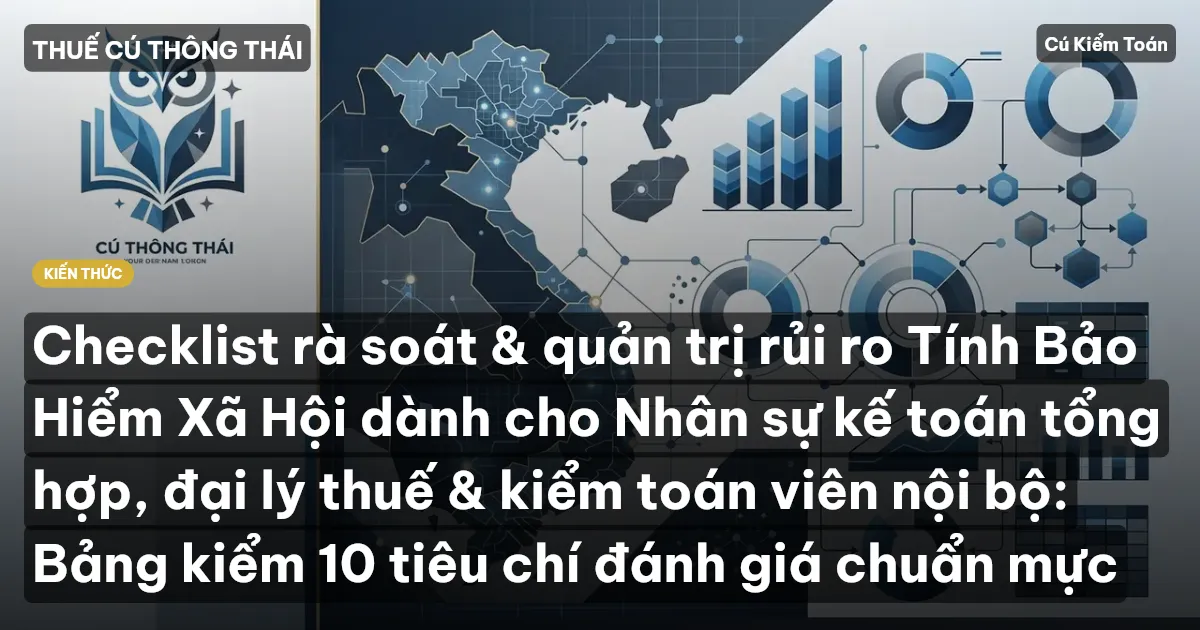 Checklist rà soát & quản trị rủi ro Tính Bảo Hiểm Xã Hội dành cho Nhân sự kế toán tổng hợp, đại lý thuế & kiểm toán viên nội bộ: Bảng kiểm 10 tiêu chí đánh giá chuẩn mực