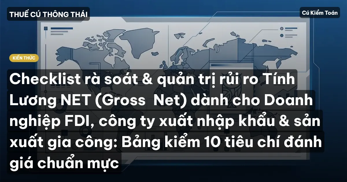 Checklist rà soát & quản trị rủi ro Tính Lương NET (Gross→Net) dành cho Doanh nghiệp FDI, công ty xuất nhập khẩu & sản xuất gia công: Bảng kiểm 10 tiêu chí đánh giá chuẩn mực