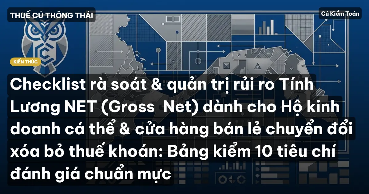 Checklist rà soát & quản trị rủi ro Tính Lương NET (Gross→Net) dành cho Hộ kinh doanh cá thể & cửa hàng bán lẻ chuyển đổi xóa bỏ thuế khoán: Bảng kiểm 10 tiêu chí đánh giá chuẩn mực
