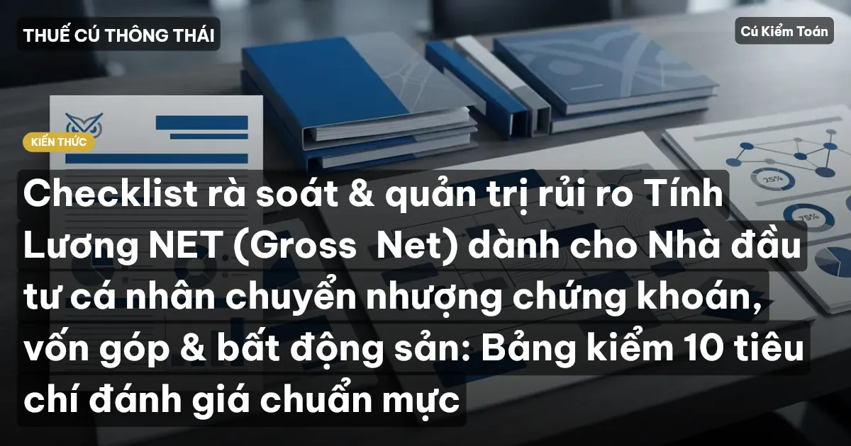 Checklist rà soát & quản trị rủi ro Tính Lương NET (Gross→Net) dành cho Nhà đầu tư cá nhân chuyển nhượng chứng khoán, vốn góp & bất động sản: Bảng kiểm 10 tiêu chí đánh giá chuẩn mực