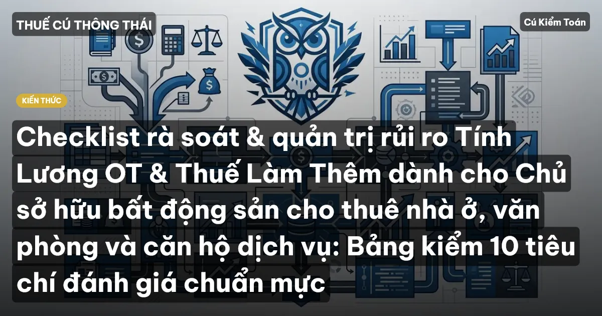 Checklist rà soát & quản trị rủi ro Tính Lương OT & Thuế Làm Thêm dành cho Chủ sở hữu bất động sản cho thuê nhà ở, văn phòng và căn hộ dịch vụ: Bảng kiểm 10 tiêu chí đánh giá chuẩn mực