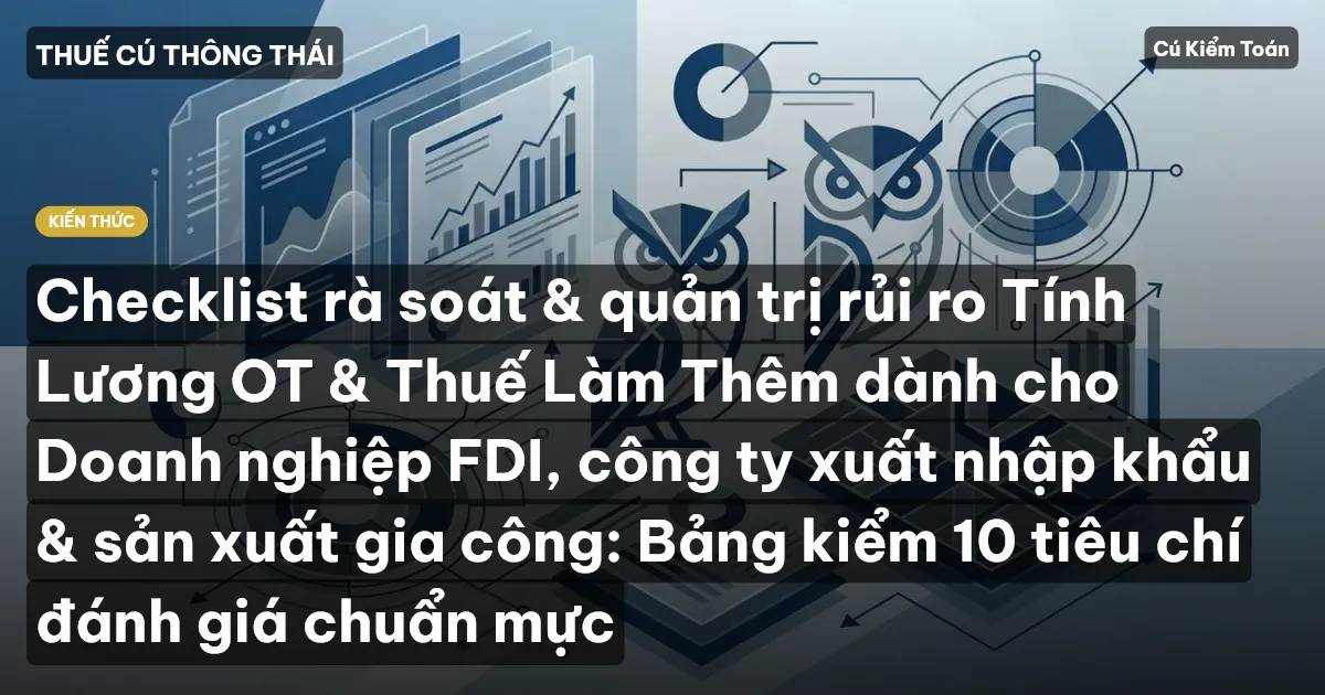 Checklist rà soát & quản trị rủi ro Tính Lương OT & Thuế Làm Thêm dành cho Doanh nghiệp FDI, công ty xuất nhập khẩu & sản xuất gia công: Bảng kiểm 10 tiêu chí đánh giá chuẩn mực