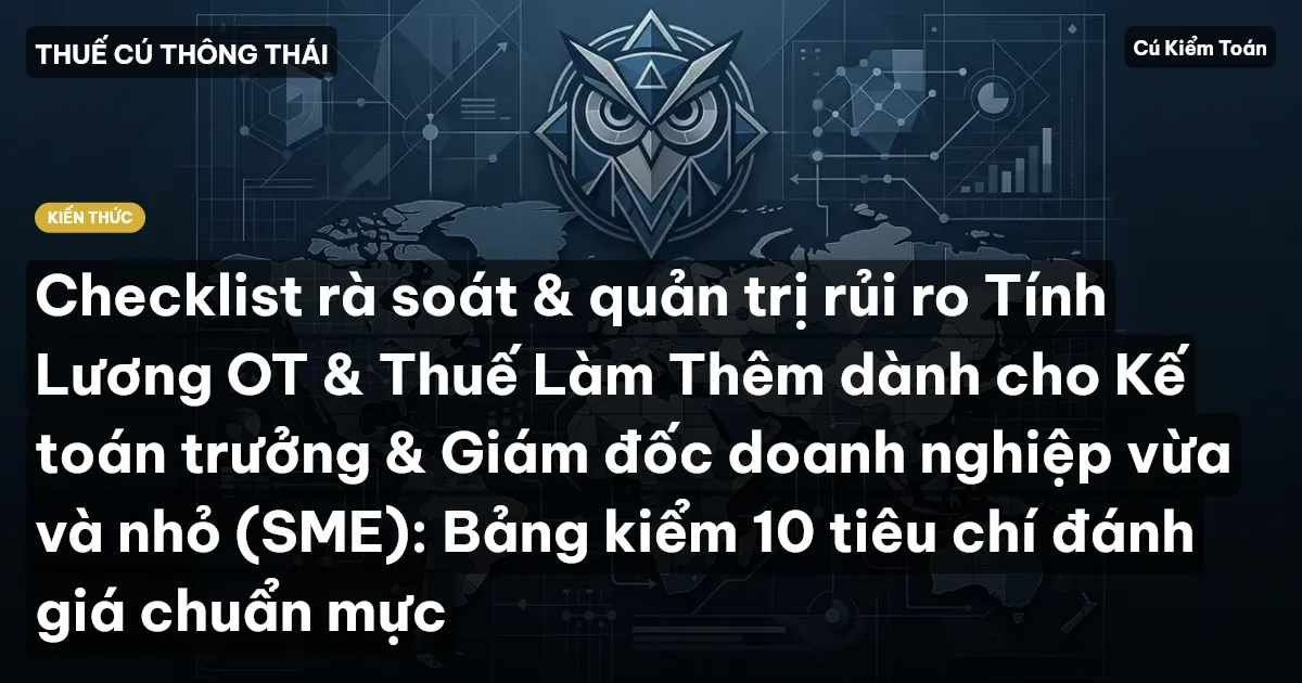Checklist rà soát & quản trị rủi ro Tính Lương OT & Thuế Làm Thêm dành cho Kế toán trưởng & Giám đốc doanh nghiệp vừa và nhỏ (SME): Bảng kiểm 10 tiêu chí đánh giá chuẩn mực