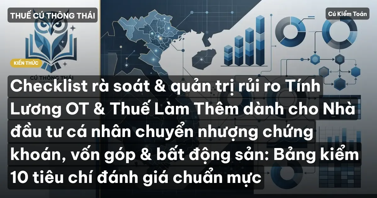 Checklist rà soát & quản trị rủi ro Tính Lương OT & Thuế Làm Thêm dành cho Nhà đầu tư cá nhân chuyển nhượng chứng khoán, vốn góp & bất động sản: Bảng kiểm 10 tiêu chí đánh giá chuẩn mực