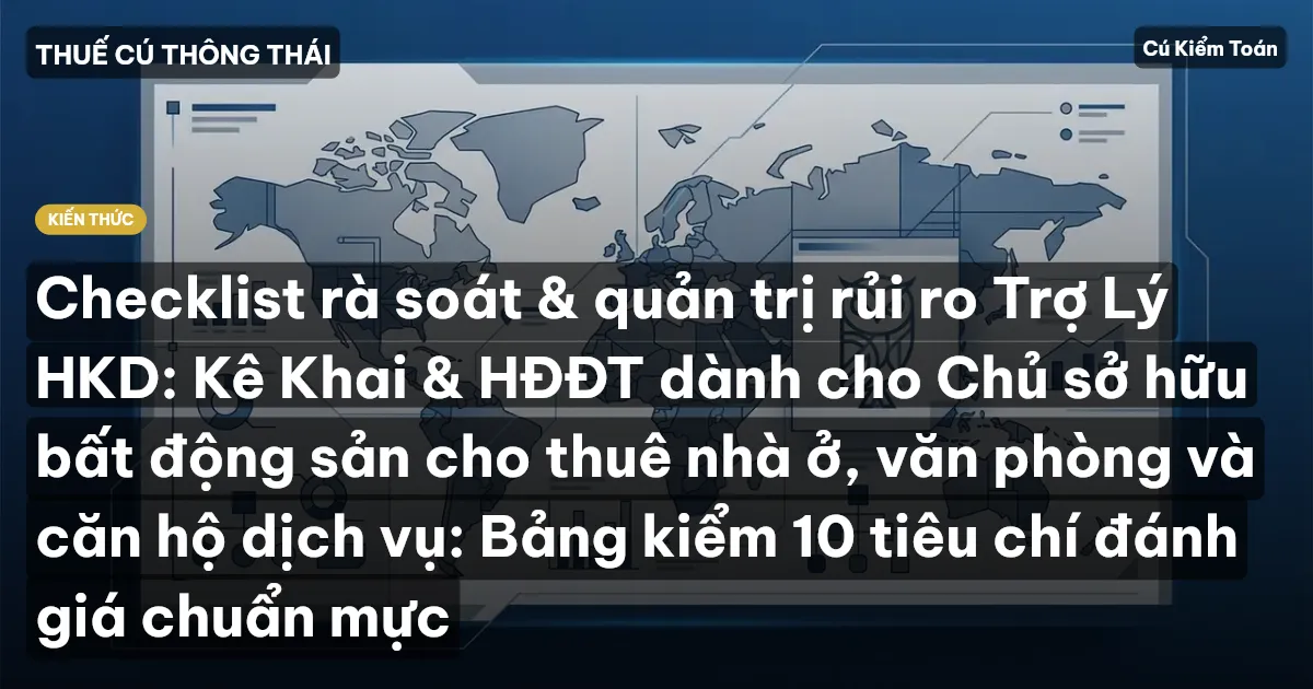 Checklist rà soát & quản trị rủi ro Trợ Lý HKD: Kê Khai & HĐĐT dành cho Chủ sở hữu bất động sản cho thuê nhà ở, văn phòng và căn hộ dịch vụ: Bảng kiểm 10 tiêu chí đánh giá chuẩn mực