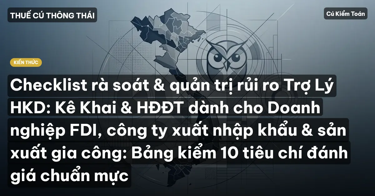 Checklist rà soát & quản trị rủi ro Trợ Lý HKD: Kê Khai & HĐĐT dành cho Doanh nghiệp FDI, công ty xuất nhập khẩu & sản xuất gia công: Bảng kiểm 10 tiêu chí đánh giá chuẩn mực