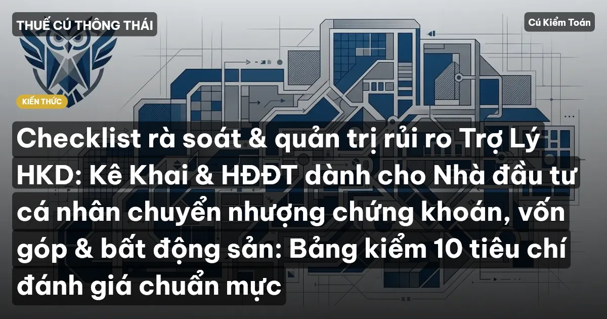 Checklist rà soát & quản trị rủi ro Trợ Lý HKD: Kê Khai & HĐĐT dành cho Nhà đầu tư cá nhân chuyển nhượng chứng khoán, vốn góp & bất động sản: Bảng kiểm 10 tiêu chí đánh giá chuẩn mực